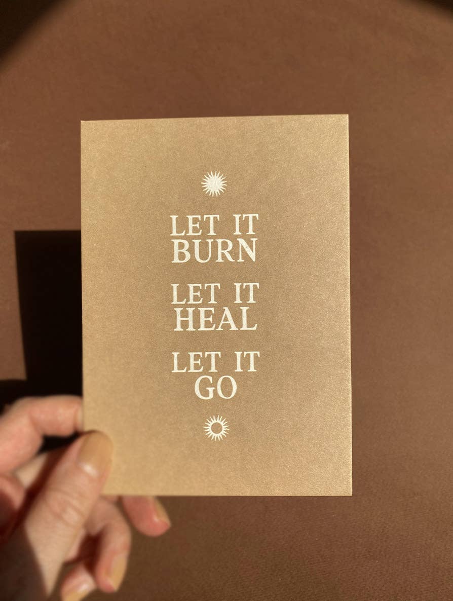 LET IT BURN. LET IT HEAL. LET IT GO. - CARD - AFFIRMATION